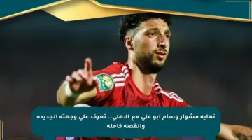 نهاية مشوار وسام أبو علي مع الأهلي.. تعرف على وجهته الجديدة والقصة كاملة